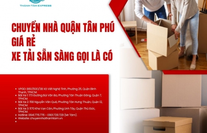 Chuyển Nhà Quận Tân Phú Giá Rẻ - Xe Tải Sẵn Sàng Gọi Là Có | Thành Tâm Express